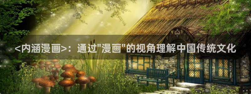 香蕉文化漫画免费浏览入口在哪：<内涵漫画>：通过\